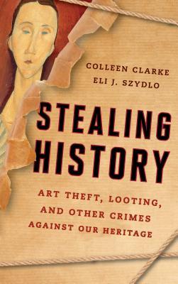 Stealing History: Art Theft, Looting, and Other Crimes Against our Heritage (Hardcover)