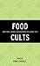 Food Cults: How Fads, Dogma...