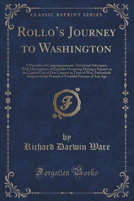 Rollo's Journey to Washington: A Narrative of Contemporaneous Travel and Adventure, With Descriptions of Episodes Occurring During a Sojourn in the ... to the Perusal of Youthful Persons of An