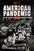 American Pandemic: The Lost Worlds of the 1918 Influenza Epidemic