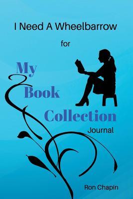 I Need A Wheelbarrow: For My Book Collection Journal