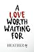 A Love Worth Waiting For: H...