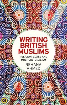 Writing British Muslims: Religion, class and multiculturalism (Paperback)