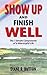 Show Up and Finish Well: The 7 Simple Components of a Meaningful Life.