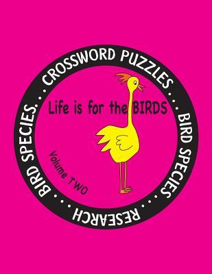 Life is for the Birds Volume Two: Research and Complete Crossword puzzles on the African Jacana,Canada Goose,Grasshopper Sparrow,Indian Peafowl,King ... Hornbill, Snowy Owl, and Willow Goldfinch.