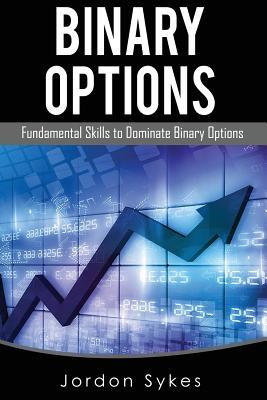 Options Trading For Beginners: Fundamental Skills To Dominate Binary Options (Day Trading,stocks,day trading, penny stocks)