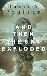 And Then the Sky Exploded by David A. Poulsen