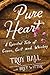 Pure Heart A Spirited Tale of Grace, Grit, and Whiskey by Troy Ball