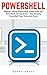 PowerShell: Writing, Saving And Running Scripts From The PowerShell Command Line - Plus Amazing PowerShell Tips, Tricks And Hints! (Python Programming, Computer Hacking, Programming)