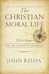 Christian Moral Life, The: Directions for the Journey to Happiness
