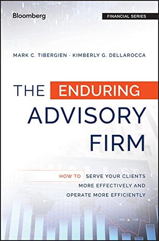 The Enduring Advisory Firm: How to Serve Your Clients More Effectively and Operate More Efficiently (Bloomberg Financial)