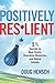 Positively Resilient: 5 1/2 Secrets to Beat Stress, Overcome Obstacles, and Defeat Anxiety