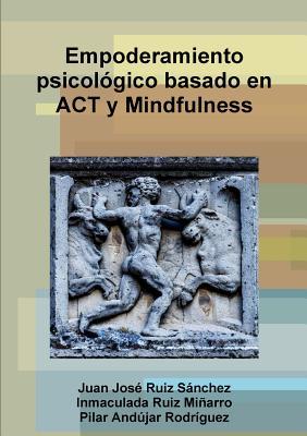 Empoderamiento psicológico basado en ACT y Mindfulness (Spanish Edition)