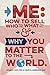Me: How to Sell Who You Are, What You Do, and Why You Matter to the World