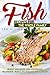 Fish Recipes for the Whole Family: Simply Delicious Fish Cookbook featuring Simple to follow Fish Recipes