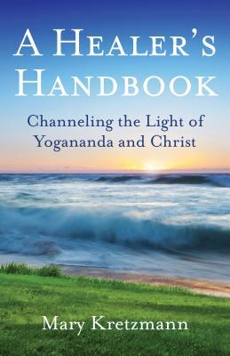 A Healer's Handbook: Channeling the Light of Yogananda and Christ (Paperback)