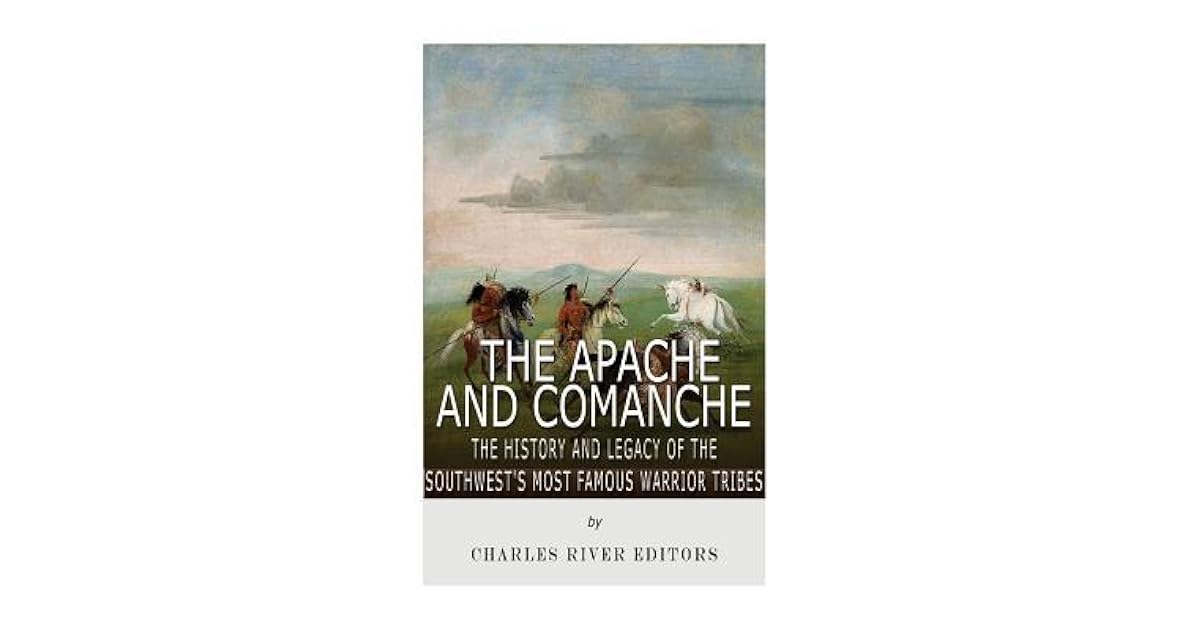 The Apache and Comanche The History and Legacy of the Southwest's Most