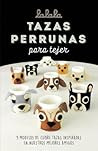 Tazas perrunas para tejer: 9 modelos de cubre tazas inspiradas en nuestros mejores amigos (Spanish Edition)