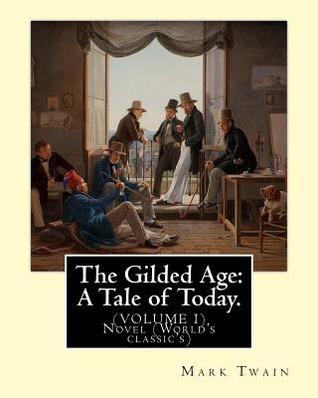 The Gilded Age: A Tale of Today. By: Mark Twain and By:Charles Dudley Warner: (VOLUME I) Novel (World's classic's)
