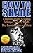 How to Shade: A Beginner's Guide to Shading Techniques, Including Step By Step Exercises, Tips & Tricks