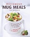 Microwave Mug Meals: 50 Delectably Tasty Home-Made Dishes In An Instant… And Just A Mug To Wash Up