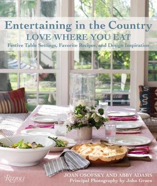 Entertaining in the Country: Love Where You Eat: Festive Table Settings, Favorite Recipes, and Design Inspiration