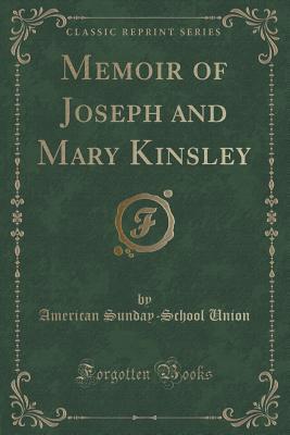 Memoir of Joseph and Mary Kinsley (Classic Reprint)