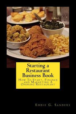 Starting a Restaurant Business Book: How To Start, Finance and Marketing A Opening Restaurant