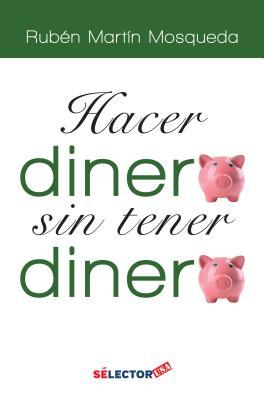 Hacer dinero, sin tener dinero / Make money, without having money (Spanish Edition)
