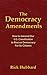 THE DEMOCRACY AMENDMENTS: How to Amend Our U.S. Constitution to Rescue Democracy For All Citizens