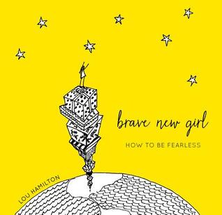 Brave New Girl: How to Be Fearless (Inspirational Graduation Gift Book for Her)