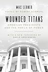 Wounded Titans: American Presidents and the Perils of Power