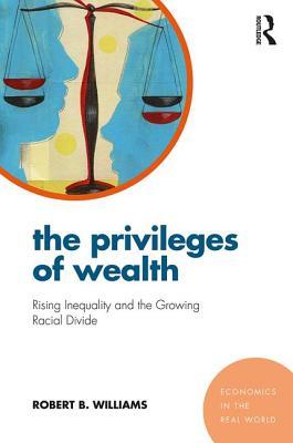 The Privileges of Wealth: Rising inequality and the growing racial divide (Economics in the Real World)
