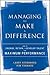 Managing to Make a Difference: How to Engage, Retain, and Develop Talent for Maximum Performance