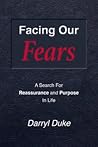 Facing Our Fears A Search for Reassurance and Purpose in Life Facing Our Fears A Search for Reassurance and Purpose in Life