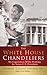The White House Chandeliers (Hard Cover Edition): My Experiences While Working for Seven U.S. Presidents