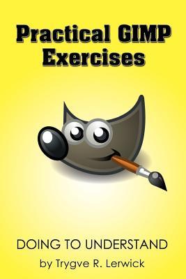 Practical GIMP Exercises: Doing to Understand