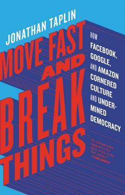 Move Fast and Break Things: How Facebook, Google, and Amazon Cornered Culture and Undermined Democracy