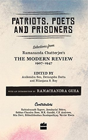 Patriots, Poets and Prisoners: Selections from Ramananda Chatterjee's The Modern Review, 1907-1947 (Kindle Edition)