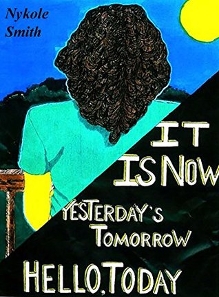It Is Now Yesterday's Tomorrow, Hello Today: Poems of Emotion