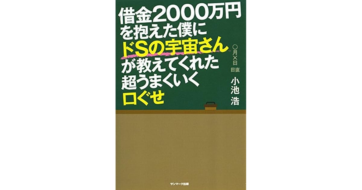 借金２０００万円を抱えた僕にドｓの宇宙さんが教えてくれた超うまくいく口ぐせ By 小池 浩