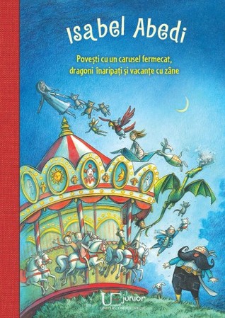 Povesti cu un carusel fermecat, dragoni inaripati si vacante cu zane (Hardcover)
