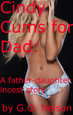 Cindy Cums For Dad: A Father Daughter Incest Story
