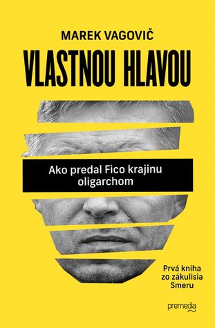 Vlastnou hlavou: Ako predal Fico krajinu oligarchom