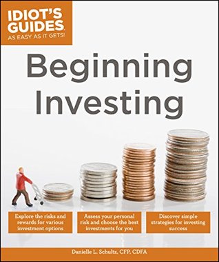 Beginning Investing: Explore the Risks and Rewards for Various Investment Options (Idiot's Guides)