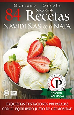 SELECCIÓN DE 84 RECETAS NAVIDEÑAS CON NATA: Exquisitas tentaciones preparadas con el equilibrio justo de cremosidad (Colección Cocina Práctica nº 35) (Spanish Edition)