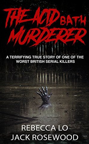 The Acid Bath Murderer: A Terrifying True Story of one of the Worst British Serial Killers (True Crime Serial Killers Book 0)