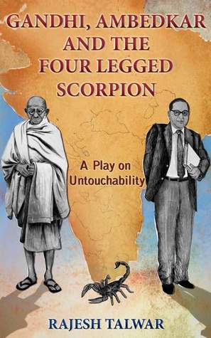 GANDHI, AMBEDKAR AND THE FOUR LEGGED SCORPION, A Play On Untouchability (Kindle Edition)
