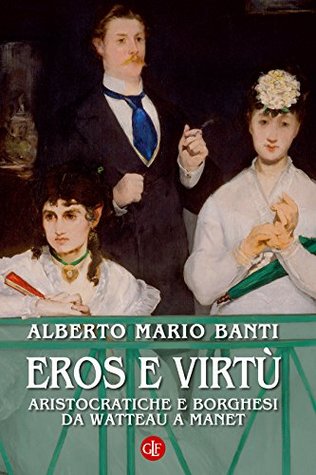 Eros e virtù: Aristocratiche e borghesi da Watteau a Manet (Italian Edition)