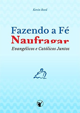 Fazendo a Fé Naufragar: Evangélicos e Católicos Juntos (Portuguese Edition)